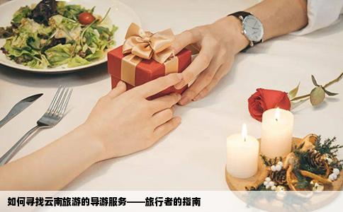 如何寻找云南旅游的导游服务——旅行者的指南