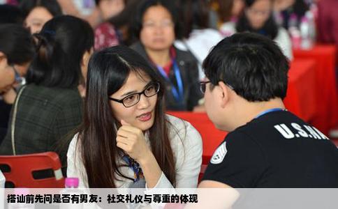 搭讪前先问是否有男友：社交礼仪与尊重的体现