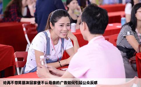 论再不带男朋友回家便不认母亲的广告如何引起公众反感