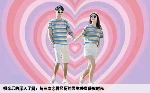 相亲后的深入了解：与三次恋爱经历的男生共度餐叙时光