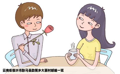 云南省临沂市耿马县勐简乡大寨村邮编一览