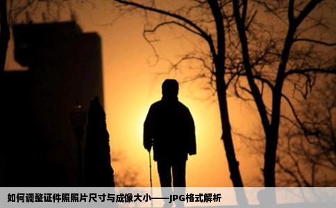 如何调整证件照照片尺寸与成像大小——JPG格式解析