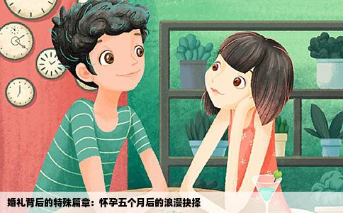 婚礼背后的特殊篇章：怀孕五个月后的浪漫抉择
