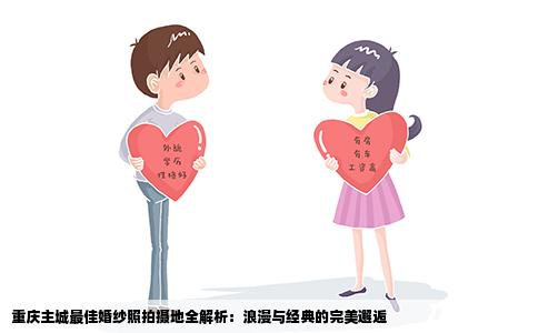 重庆主城最佳婚纱照拍摄地全解析：浪漫与经典的完美邂逅
