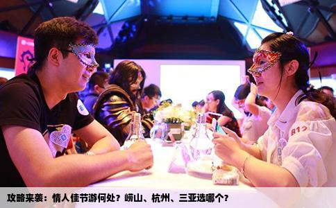 攻略来袭：情人佳节游何处？崂山、杭州、三亚选哪个？