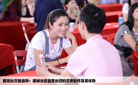 解锁社交新姿势：揭秘当前最受欢迎的交友软件及其优势