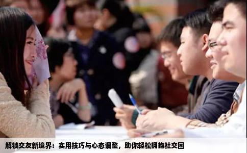 解锁交友新境界：实用技巧与心态调整，助你轻松拥抱社交圈