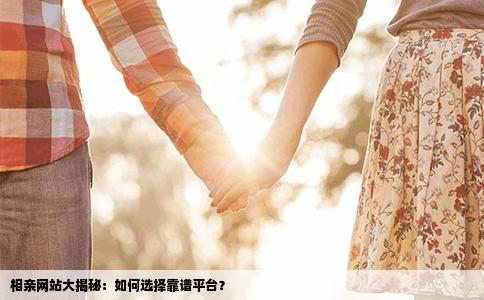 相亲网站大揭秘：如何选择靠谱平台？