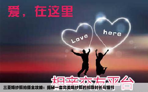 三亚婚纱照拍摄全攻略：揭秘一套完美婚纱照的拍摄时长与细节