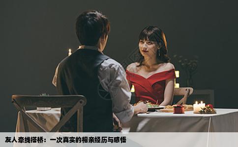 友人牵线搭桥：一次真实的相亲经历与感悟