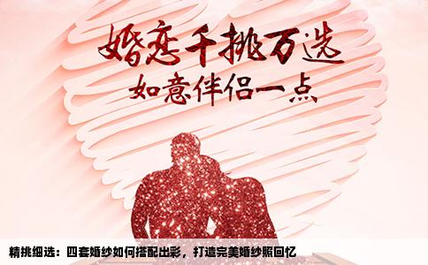 精挑细选：四套婚纱如何搭配出彩，打造完美婚纱照回忆