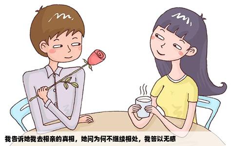 我告诉她我去相亲的真相，她问为何不继续相处，我答以无感