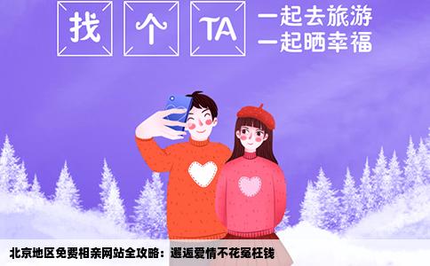 北京地区免费相亲网站全攻略：邂逅爱情不花冤枉钱