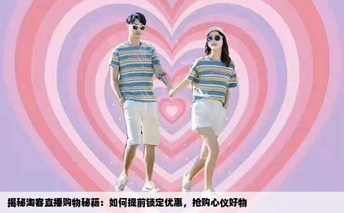 揭秘淘客直播购物秘籍：如何提前锁定优惠，抢购心仪好物