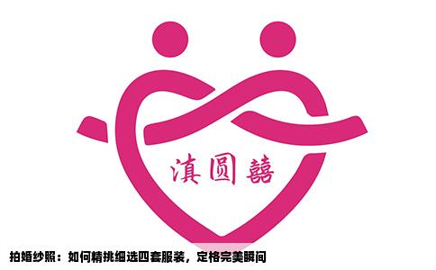 拍婚纱照：如何精挑细选四套服装，定格完美瞬间