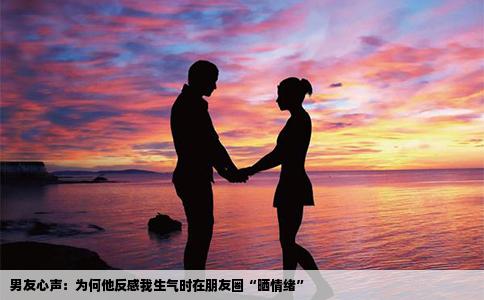 男友心声：为何他反感我生气时在朋友圈“晒情绪”