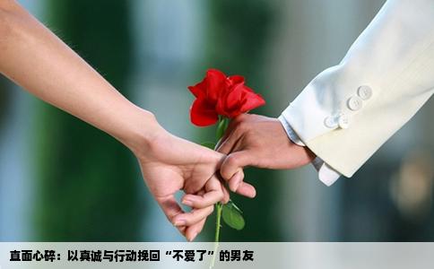 直面心碎：以真诚与行动挽回“不爱了”的男友