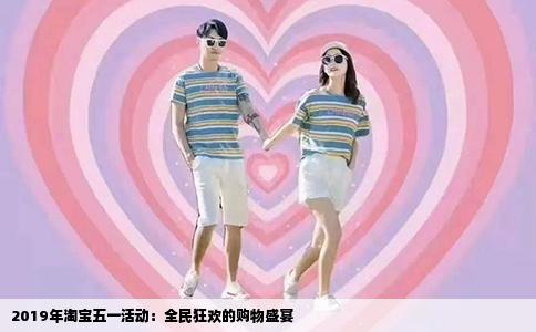 2019年淘宝五一活动：全民狂欢的购物盛宴
