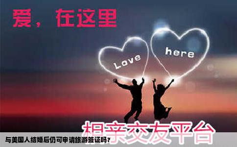 与美国人结婚后仍可申请旅游签证吗？