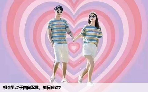 相亲男过于内向沉默，如何应对？