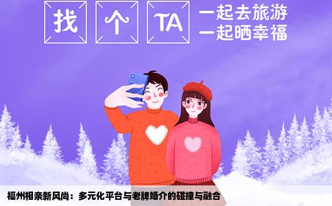 福州相亲新风尚：多元化平台与老牌婚介的碰撞与融合
