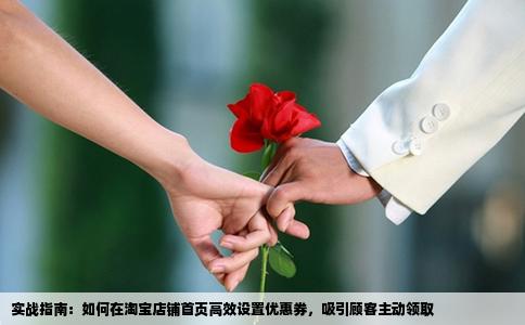 实战指南：如何在淘宝店铺首页高效设置优惠券，吸引顾客主动领取