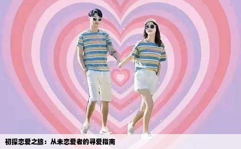 初探恋爱之旅：从未恋爱者的寻爱指南