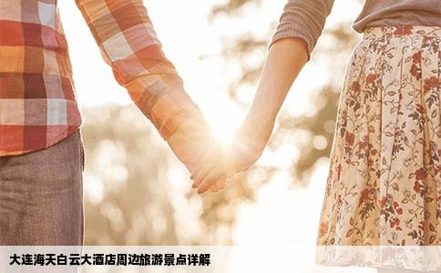 大连海天白云大酒店周边旅游景点详解