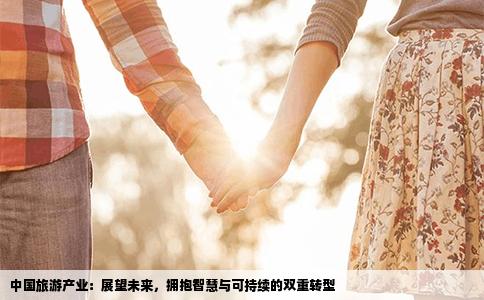 中国旅游产业：展望未来，拥抱智慧与可持续的双重转型